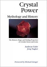 Crystal Power, Mythology and History: The Mystery, Magic and Healing Properties of Crystals, Stones and Gems (Paperback)