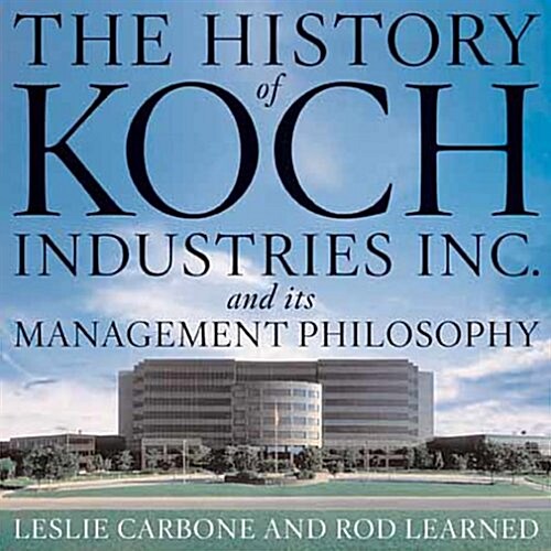 The History of Koch Industries, Inc. And Its Management Philosophy (Hardcover)