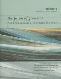 The prism of grammar : how child language illuminates humanism
