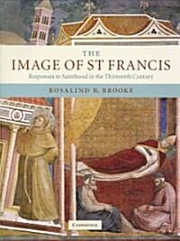 The Image of St Francis : Responses to Sainthood in the Thirteenth Century (Hardcover)