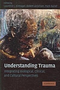 Understanding Trauma : Integrating Biological, Clinical, and Cultural Perspectives (Hardcover)