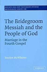 The Bridegroom Messiah and the People of God : Marriage in the Fourth Gospel (Hardcover)