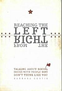 Reaching the Left from the Right: Talking about Social Issues with People Who Dont Think Like You (Paperback)