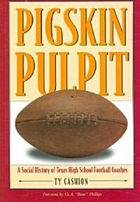Pigskin Pulpit: A Social History of Texas High School Football Coaches (Paperback)