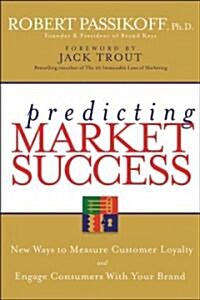 Predicting Market Success: New Ways to Measure Customer Loyalty and Engage Consumers with Your Brand (Hardcover)