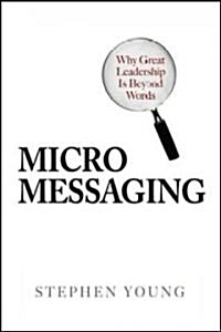 Micromessaging: Why Great Leadership Is Beyond Words (Hardcover)