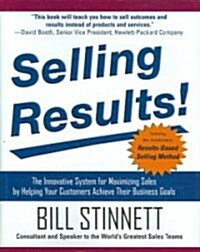 Selling Results!: The Innovative System for Maximizing Sales by Helping Your Customers Achieve Their Business Goals (Hardcover)