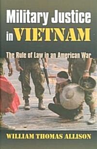 Military Justice in Vietnam: The Rule of Law in an American War (Hardcover)