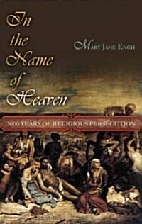 In the Name of Heaven: 3000 Years of Religious Persecution (Hardcover)