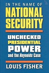 In the Name of National Security: Unchecked Presidential Power and the Reynolds Case (Hardcover)