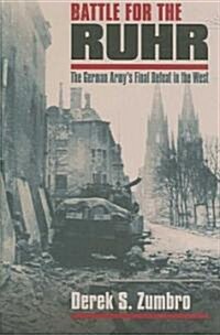 Battle for the Ruhr: The German Armys Final Defeat in the West (Hardcover)