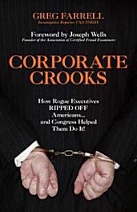 Corporate Crooks: How Rogue Executives Ripped Off Americans... and Congress Helped Them Do It! (Hardcover)