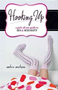Hooking Up: A Girls All-Out Guide to Sex and Sexuality (Paperback)