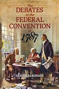 The Debates in the Federal Convention of 1787: Which Framed the Constitution of the United States of America (Paperback)