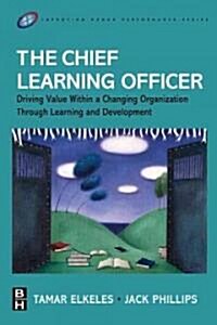 The Chief Learning Officer : Driving Value within a Changing Organization Through Learning and Development (Paperback)