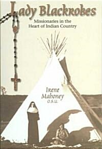 Lady Blackrobes: Missionaries in the Heart of Indian Country (Paperback)