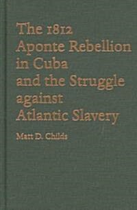 The 1812 Aponte Rebellion in Cuba And the Struggle Against Atlantic Slavery (Hardcover)
