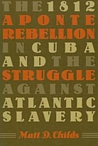 The 1812 Aponte Rebellion in Cuba And the Struggle Against Atlantic Slavery (Paperback)