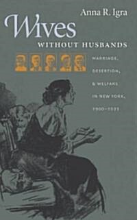 Wives Without Husbands: Marriage, Desertion, and Welfare in New York, 1900-1935 (Paperback)
