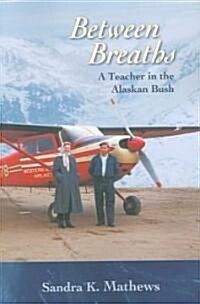 Between Breaths: A Teacher in the Alaskan Bush (Paperback)