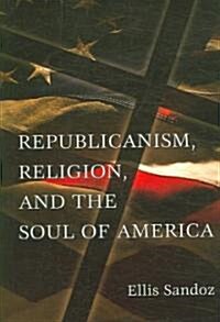 Republicanism, Religion, and the Soul of America: Volume 1 (Hardcover)