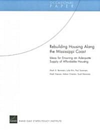Rebuilding Housing Along the Mississippi Coast: Ideas for Ensuring an Adequate Supply of Affordable Housing (Paperback)