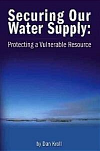 Securing Our Water Supply: Protecting a Vulnerable Resource (Hardcover)