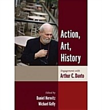 Action, Art, History: Engagements with Arthur C. Danto (Hardcover)