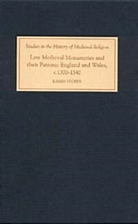 Late Medieval Monasteries and their Patrons : England and Wales, c.1300-1540 (Hardcover)