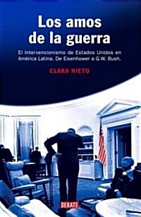 Los Amos de la Guerra: El Intervencionismo de Estados Unidos en America Latina de Eisenhower a G. W. Bush (Paperback)