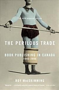 The Perilous Trade: Book Publishing in Canada, 1946-2006 (Paperback)