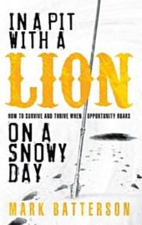 In a Pit with a Lion on a Snowy Day: How to Survive and Thrive When Opportunity Roars (Paperback)