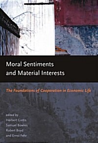 Moral Sentiments and Material Interests: The Foundations of Cooperation in Economic Life (Paperback)