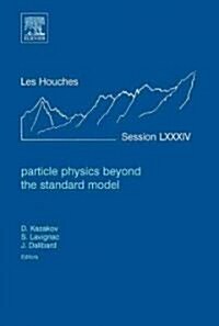Particle Physics beyond the Standard Model : Lecture Notes of the Les Houches Summer School 2005 (Hardcover, 70 ed)