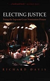 Electing Justice: Fixing the Supreme Court Nomination Process (Paperback)