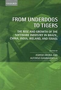 From Underdogs to Tigers : The Rise and Growth of the Software Industry in Brazil, China, India, Ireland, and Israel (Paperback)