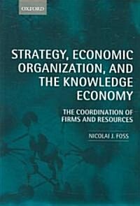Strategy, Economic Organization, and the Knowledge Economy : The Coordination of Firms and Resources (Paperback)