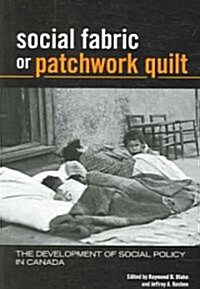 Social Fabric or Patchwork Quilt: The Development of Social Policy in Canada (Paperback)