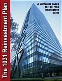 The 1031 Reinvestment Plan: A Complete Guide to Tax-Free Real Estate Sales (Paperback)