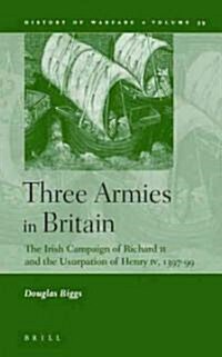 Three Armies in Britain: The Irish Campaign of Richard II and the Usurpation of Henry IV, 1397-99 (Hardcover)