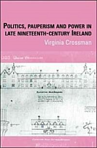 Politics, Pauperism And Power in Late Nineteenth-Century Ireland (Hardcover)