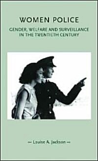 Women Police : Gender, Welfare and Surveillance in the Twentieth Century (Hardcover, annotated ed)
