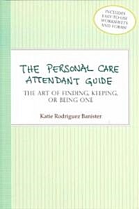 The Personal Care Attendant Guide: The Art of Finding, Keeping, or Being One (Paperback)