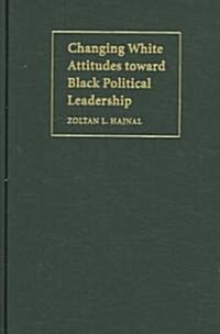 Changing White Attitudes Toward Black Political Leadership (Hardcover)