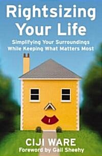 Rightsizing Your Life: Simplifying Your Surroundings While Keeping What Matters Most (Paperback)