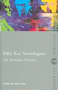 Fifty Key Sociologists: The Formative Theorists (Paperback)