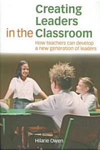 Creating Leaders in the Classroom : How Teachers Can Develop a New Generation of Leaders (Paperback)