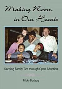 Making Room in Our Hearts : Keeping Family Ties through Open Adoption (Paperback)