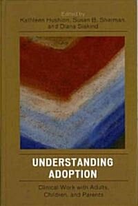 Understanding Adoption: Clinical Work with Adults, Children, and Parents (Hardcover)