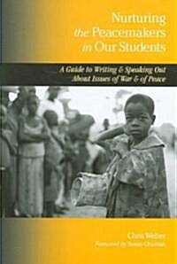Nurturing the Peacemakers in Our Students: A Guide to Writing and Speaking Out about Issues of War and of Peace (Hardcover)